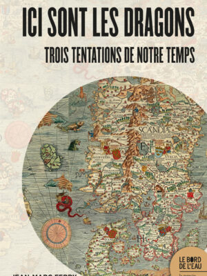 Ici sont les dragons. Trois tentations de notre temps