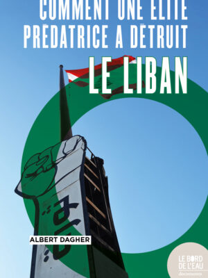 Comment une élite prédatrice a détruit Le Liban