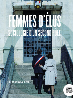 Femmes d’élus. Sociologie d’un second rôle