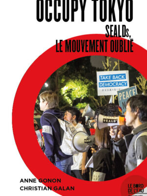 Occupy Tôkyô. SEALDs, le mouvement oublié
